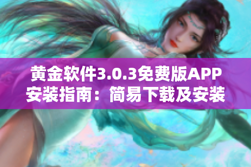 黃金軟件3.0.3免費(fèi)版APP安裝指南：簡(jiǎn)易下載及安裝步驟