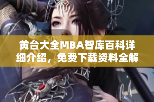 黃臺(tái)大全MBA智庫百科詳細(xì)介紹，免費(fèi)下載資料全解析