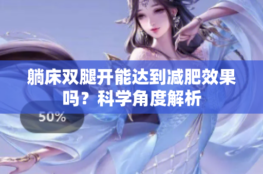 躺床雙腿開能達到減肥效果嗎？科學角度解析