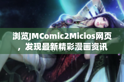 瀏覽JMComic2Micios網(wǎng)頁，發(fā)現(xiàn)最新精彩漫畫資訊
