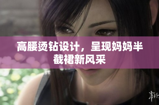 高腰燙鉆設(shè)計(jì)，呈現(xiàn)媽媽半截裙新風(fēng)采