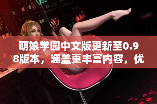 萌娘學(xué)園中文版更新至0.98版本，涵蓋更豐富內(nèi)容，優(yōu)化用戶(hù)體驗(yàn)。