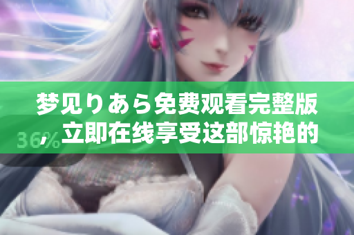 夢(mèng)見りあら免費(fèi)觀看完整版，立即在線享受這部驚艷的電影!