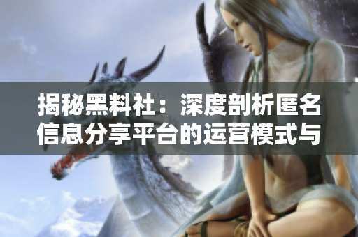 揭秘黑料社：深度剖析匿名信息分享平臺(tái)的運(yùn)營模式與社區(qū)文化