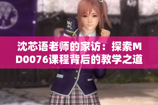 沈芯語老師的家訪：探索MD0076課程背后的教學之道