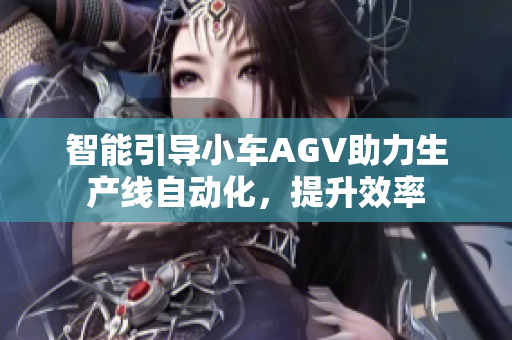 智能引導小車AGV助力生產線自動化，提升效率