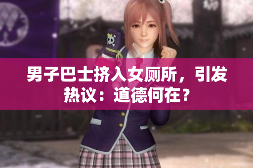 男子巴士擠入女廁所，引發(fā)熱議：道德何在？