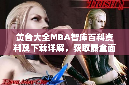 黃臺(tái)大全MBA智庫(kù)百科資料及下載詳解，獲取最全面商學(xué)知識(shí)