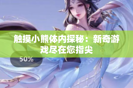 觸摸小熊體內探秘：新奇游戲盡在您指尖