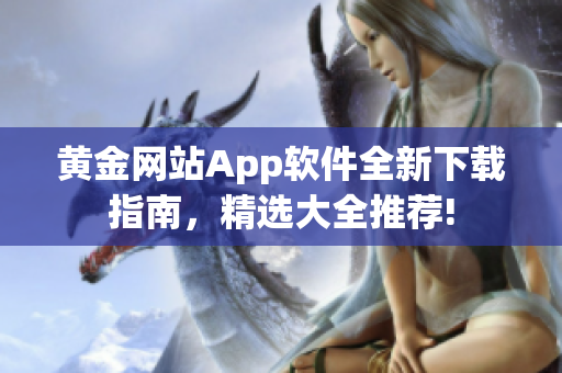 黃金網(wǎng)站App軟件全新下載指南，精選大全推薦!