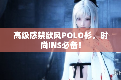 高級感禁欲風(fēng)POLO衫，時(shí)尚INS必備！