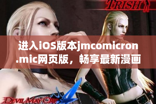 進(jìn)入iOS版本jmcomicron.mic網(wǎng)頁版，暢享最新漫畫世界