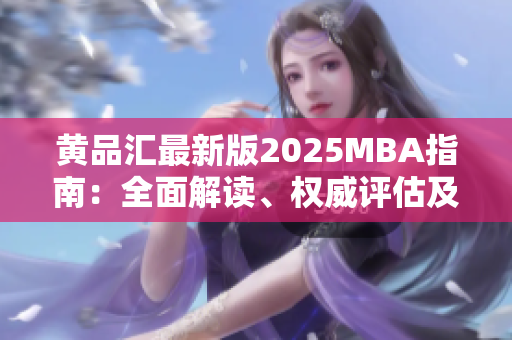 黃品匯最新版2025MBA指南：全面解讀、權(quán)威評估及未來趨勢預(yù)測