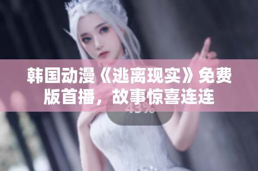 韓國動漫《逃離現(xiàn)實》免費(fèi)版首播，故事驚喜連連