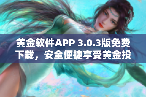 黃金軟件APP 3.0.3版免費(fèi)下載，安全便捷享受黃金投資