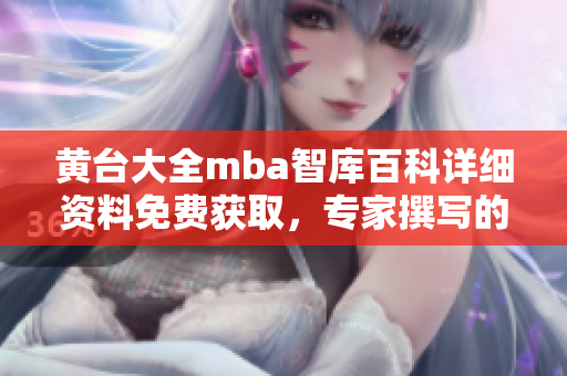 黃臺大全mba智庫百科詳細(xì)資料免費(fèi)獲取，專家撰寫的案例分析與商業(yè)管理經(jīng)驗(yàn)分享