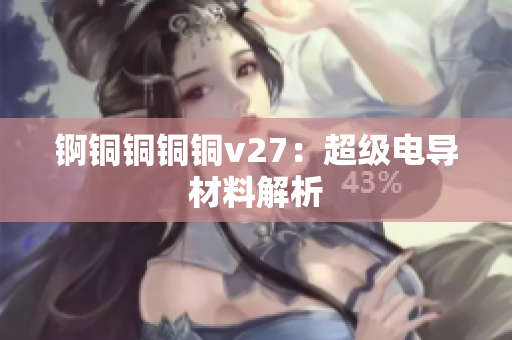 錒銅銅銅銅v27：超級電導材料解析