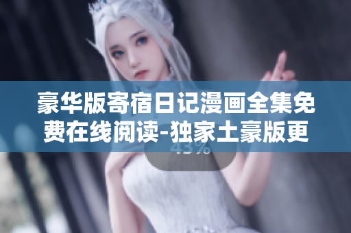 豪華版寄宿日記漫畫(huà)全集免費(fèi)在線閱讀-獨(dú)家土豪版更新！