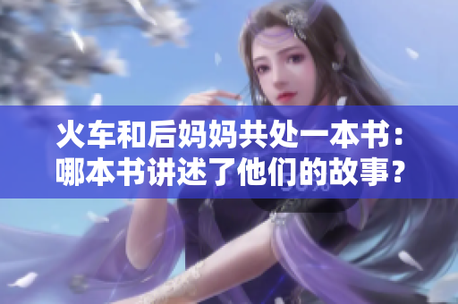 火車和后媽媽共處一本書：哪本書講述了他們的故事？