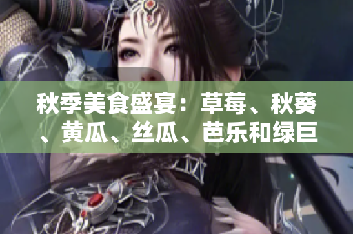 秋季美食盛宴：草莓、秋葵、黃瓜、絲瓜、芭樂和綠巨人！