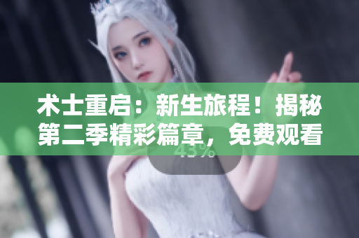 術(shù)士重啟：新生旅程！揭秘第二季精彩篇章，免費(fèi)觀看！