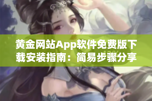 黃金網(wǎng)站App軟件免費版下載安裝指南：簡易步驟分享