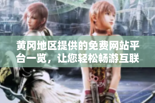 黃岡地區(qū)提供的免費網(wǎng)站平臺一覽，讓您輕松暢游互聯(lián)網(wǎng)