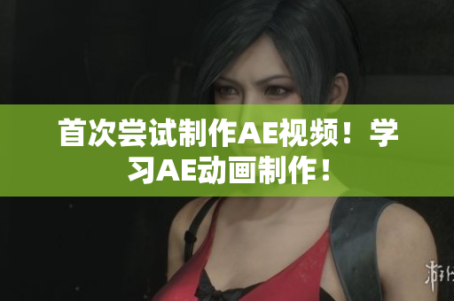 首次嘗試制作AE視頻！學(xué)習(xí)AE動畫制作！
