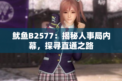 魷魚B2577：揭秘人事局內(nèi)幕，探尋直通之路