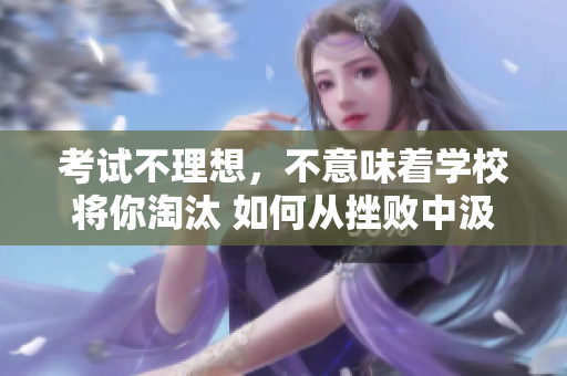 考試不理想，不意味著學(xué)校將你淘汰 如何從挫敗中汲取力量