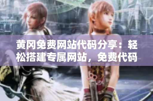 黃岡免費(fèi)網(wǎng)站代碼分享：輕松搭建專屬網(wǎng)站，免費(fèi)代碼福利大放送