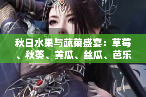 秋日水果與蔬菜盛宴：草莓、秋葵、黃瓜、絲瓜、芭樂和綠巨人讓餐桌更加多姿多彩