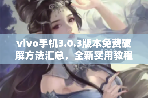 vivo手機3.0.3版本免費破解方法匯總，全新實用教程!