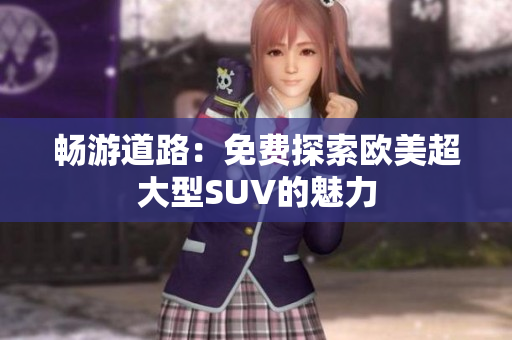 暢游道路：免費(fèi)探索歐美超大型SUV的魅力