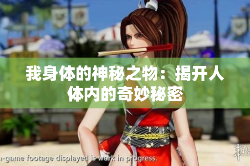 我身體的神秘之物：揭開人體內(nèi)的奇妙秘密