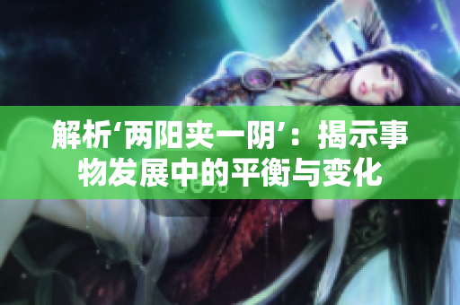 解析‘兩陽(yáng)夾一陰’：揭示事物發(fā)展中的平衡與變化