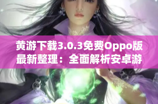 黃游下載3.0.3免費Oppo版最新整理：全面解析安卓游戲樂趣