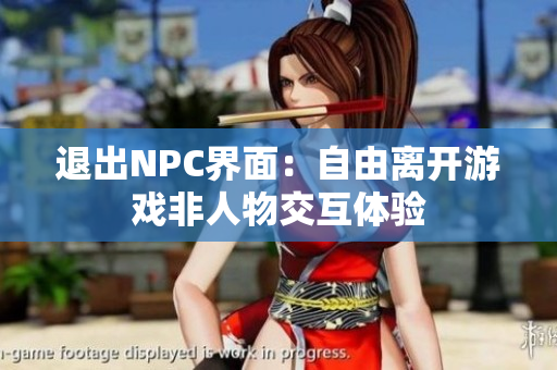 退出NPC界面：自由離開(kāi)游戲非人物交互體驗(yàn)