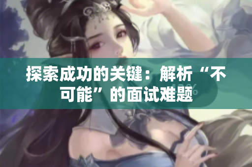 探索成功的關鍵：解析“不可能”的面試難題