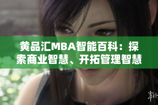 黃品匯MBA智能百科：探索商業(yè)智慧、開拓管理智慧