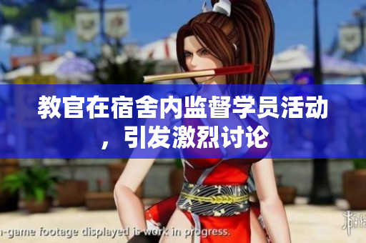 教官在宿舍內(nèi)監(jiān)督學員活動，引發(fā)激烈討論