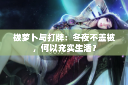 拔蘿卜與打牌：冬夜不蓋被，何以充實(shí)生活？