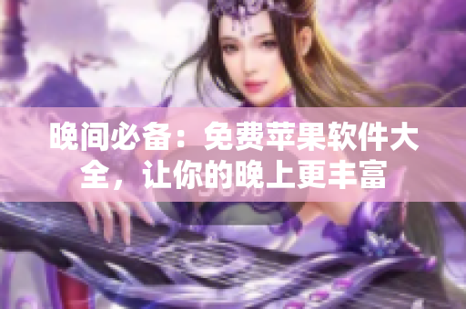 晚間必備：免費(fèi)蘋果軟件大全，讓你的晚上更豐富