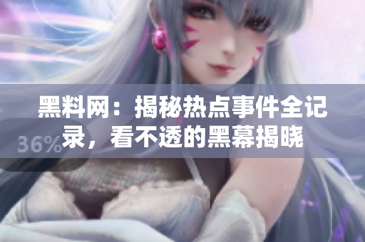 黑料網：揭秘熱點事件全記錄，看不透的黑幕揭曉