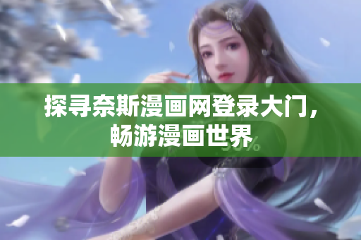 探尋奈斯漫畫網(wǎng)登錄大門，暢游漫畫世界
