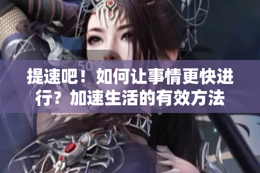 提速吧！如何讓事情更快進(jìn)行？加速生活的有效方法