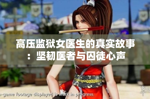 高壓監(jiān)獄女醫(yī)生的真實(shí)故事：堅(jiān)韌醫(yī)者與囚徒心聲
