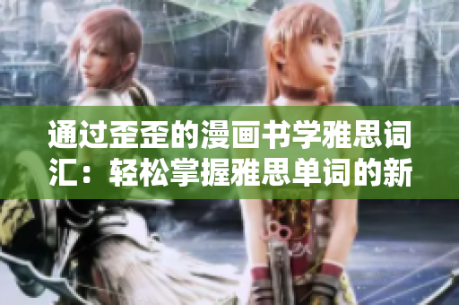 通過歪歪的漫畫書學(xué)雅思詞匯：輕松掌握雅思單詞的新方法！