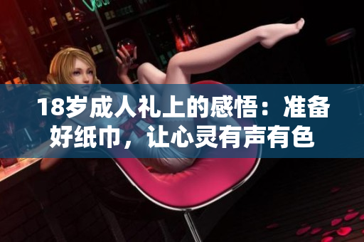 18歲成人禮上的感悟：準(zhǔn)備好紙巾，讓心靈有聲有色