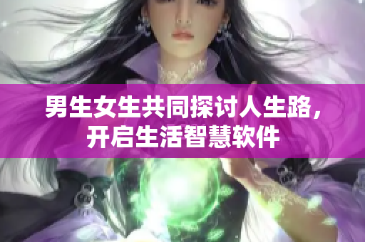 男生女生共同探討人生路，開啟生活智慧軟件